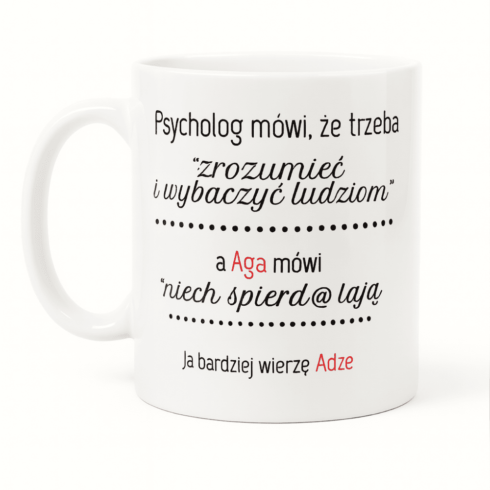 Biały kubek z nadrukiem humorystycznego napisu o psychologu, który mówi, by rozumieć i wybaczać ludziom, oraz o Agnieszce, która mówi ‘niech spierdz@lają’, z puentą ‘Ja bardziej wierzę Adze’